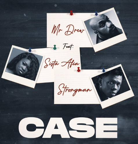 "CASE" Ft Strongman & Sista Afia By Mr Drew